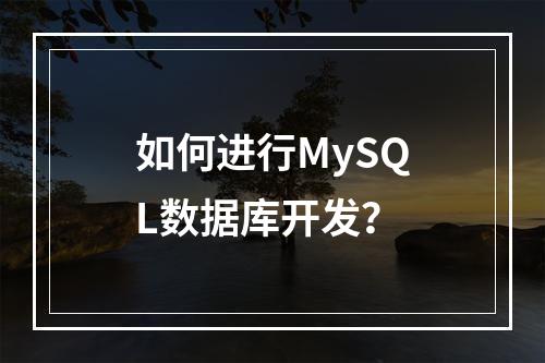 如何进行MySQL数据库开发?