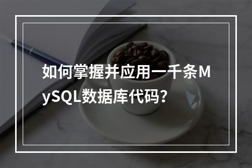 如何掌握并应用一千条MySQL数据库代码?