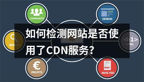 如何检测网站是否使用了CDN服务?