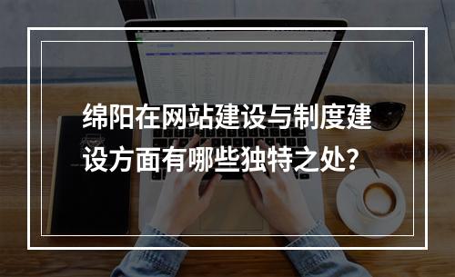绵阳在网站建设与制度建设方面有哪些独特之处?