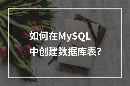 如何在MySQL中创建数据库表?