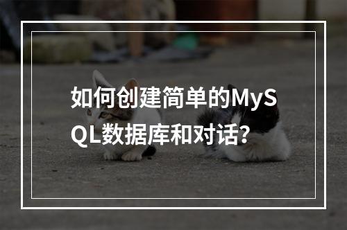如何创建简单的MySQL数据库和对话?