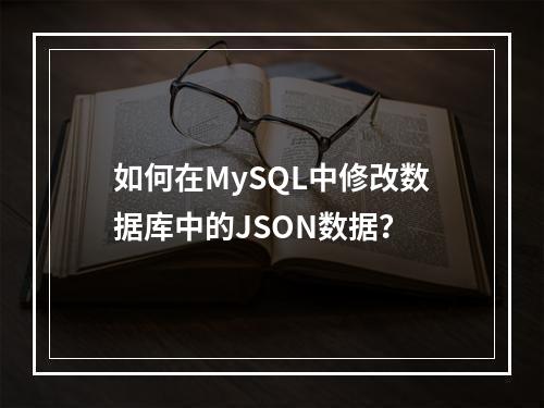 如何在MySQL中修改数据库中的JSON数据?