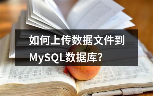 如何上传数据文件到MySQL数据库?