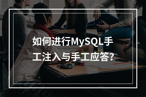 如何进行MySQL手工注入与手工应答?