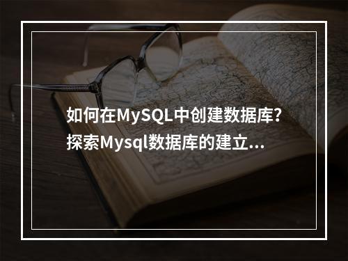 如何在MySQL中创建数据库?探索Mysql数据库的建立方法
