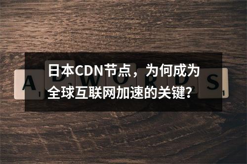 日本CDN节点,为何成为全球互联网加速的关键?