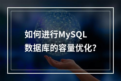 如何进行MySQL数据库的容量优化?
