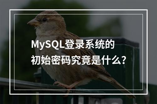 MySQL登录系统的初始密码究竟是什么?