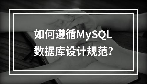 如何遵循MySQL数据库设计规范?