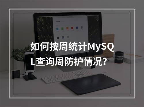 如何按周统计MySQL查询周防护情况?
