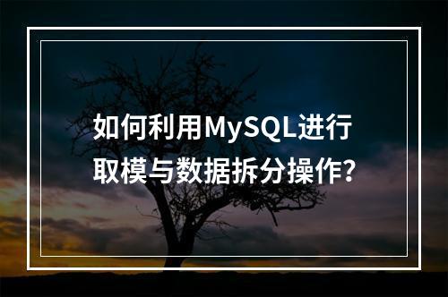 如何利用MySQL进行取模与数据拆分操作?