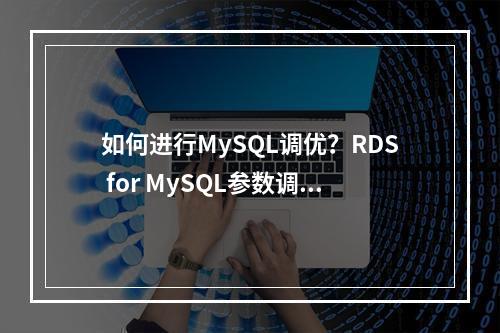 如何进行MySQL调优?RDS for MySQL参数调优有哪些建议?