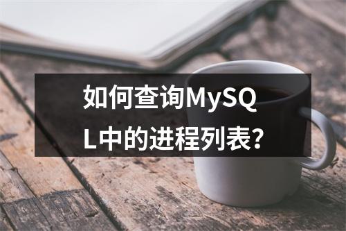 如何查询MySQL中的进程列表?