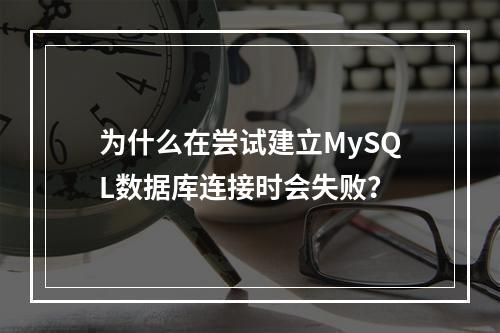 为什么在尝试建立MySQL数据库连接时会失败?