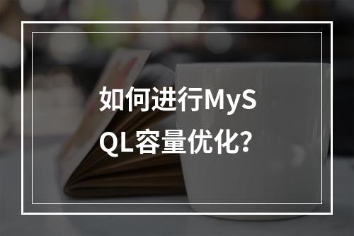 如何进行MySQL容量优化?