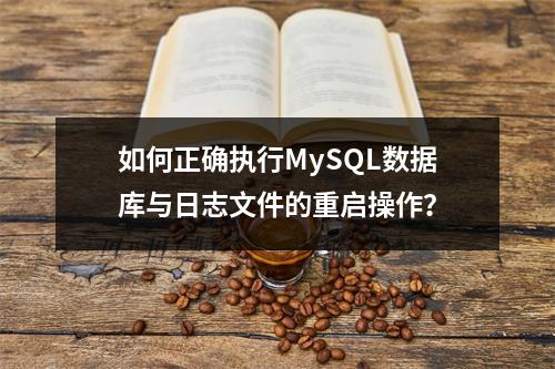如何正确执行MySQL数据库与日志文件的重启操作?