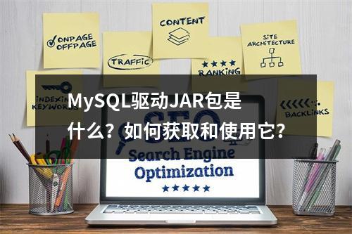 MySQL驱动JAR包是什么?如何获取和使用它?