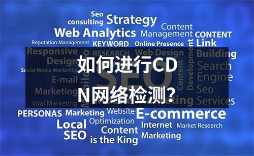 如何进行CDN网络检测?