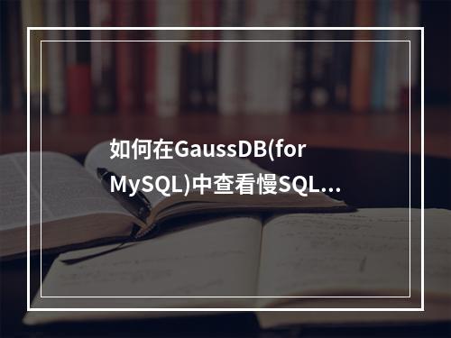 如何在GaussDB(for MySQL)中查看慢SQL查询?