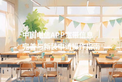 中国电信APP宽带信息完善与新装申请操作指南