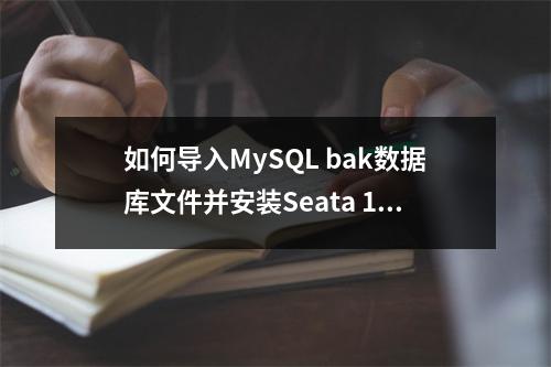 如何导入MySQL bak数据库文件并安装Seata 1.4.2及Nacos 1.4.2?