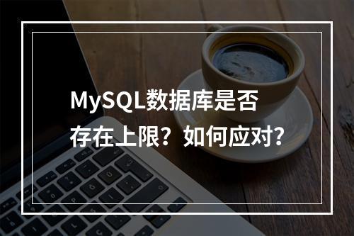 MySQL数据库是否存在上限?如何应对?