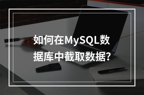 如何在MySQL数据库中截取数据?