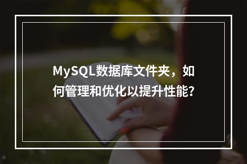 MySQL数据库文件夹,如何管理和优化以提升性能?