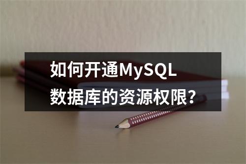 如何开通MySQL数据库的资源权限?