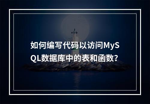 如何编写代码以访问MySQL数据库中的表和函数?