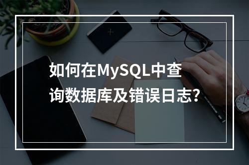 如何在MySQL中查询数据库及错误日志?