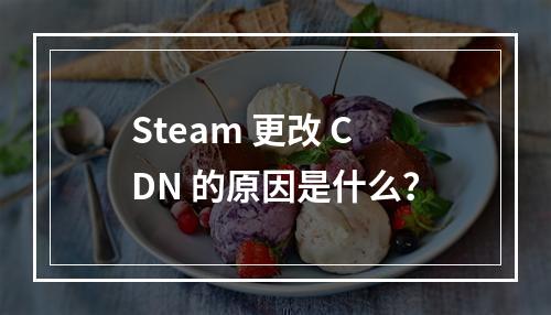 Steam 更改 CDN 的原因是什么?