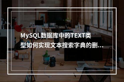 MySQL数据库中的TEXT类型如何实现文本搜索字典的删除操作?