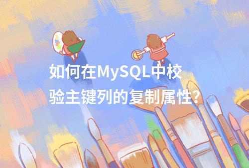 如何在MySQL中校验主键列的复制属性?