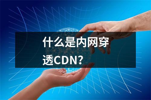 什么是内网穿透CDN?
