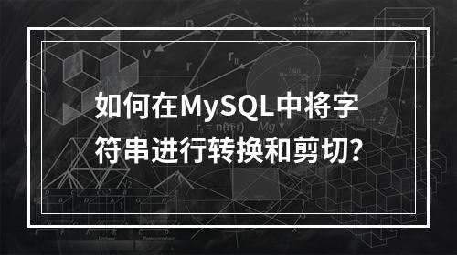 如何在MySQL中将字符串进行转换和剪切?