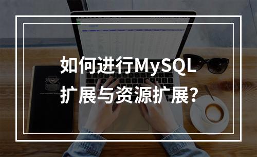 如何进行MySQL扩展与资源扩展?