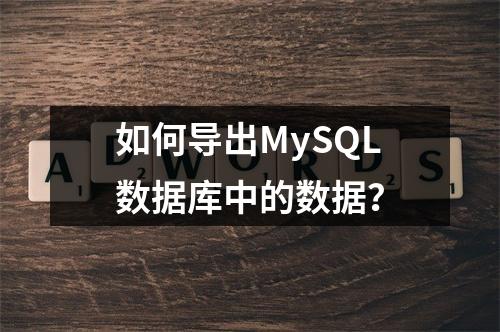 如何导出MySQL数据库中的数据?