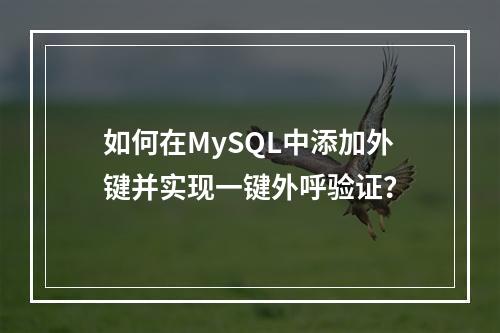 如何在MySQL中添加外键并实现一键外呼验证?
