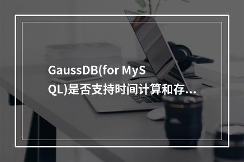 GaussDB(for MySQL)是否支持时间计算和存储分离?