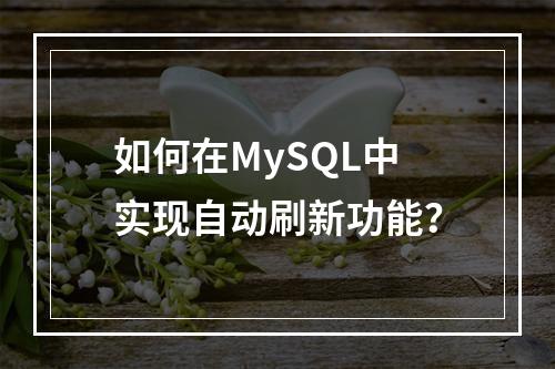 如何在MySQL中实现自动刷新功能?