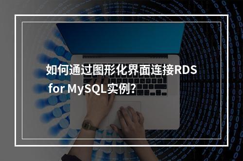 如何通过图形化界面连接RDS for MySQL实例?