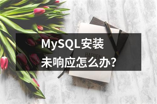MySQL安装未响应怎么办?