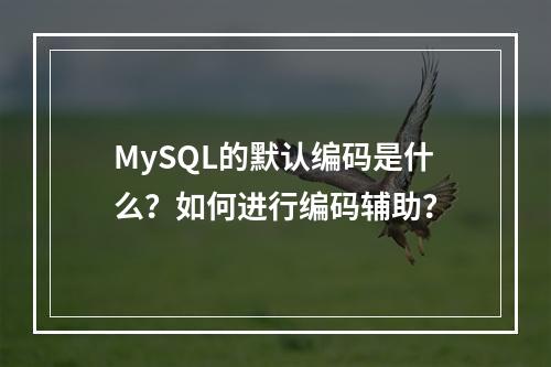 MySQL的默认编码是什么?如何进行编码辅助?