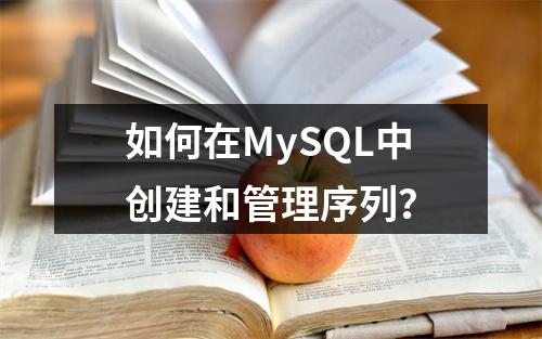如何在MySQL中创建和管理序列?