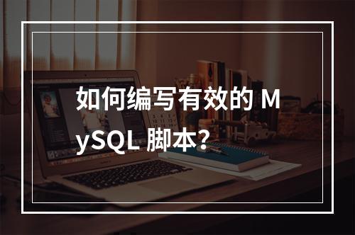 如何编写有效的 MySQL 脚本?