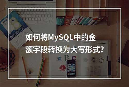 如何将MySQL中的金额字段转换为大写形式?
