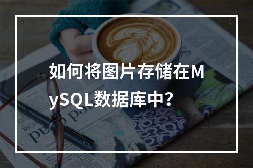 如何将图片存储在MySQL数据库中?