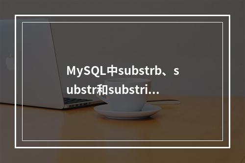 MySQL中substrb、substr和substring函数在字段截取时有何不同及如何使用?